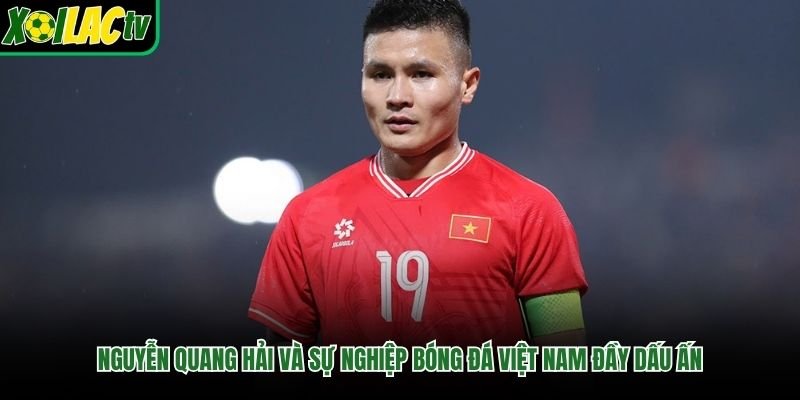 Nguyễn Quang Hải Và Sự Nghiệp Bóng Đá Việt Nam Đầy Dấu Ấn